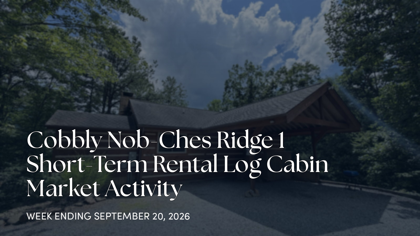 Cobbly Nob-Ches Ridge 1 Weekly Cabin Market Update for the week ending September 20, 2026