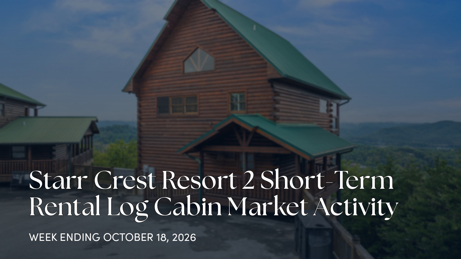 Starr Crest Resort 2 Weekly Cabin Market Update for the week ending October 18, 2026