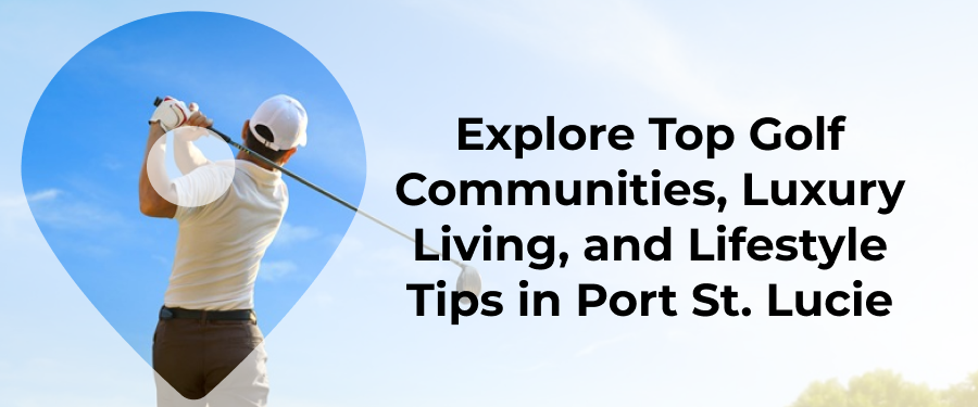 Explore Top Golf Communities, Luxury Living, and Lifestyle Tips in Port St. Lucie