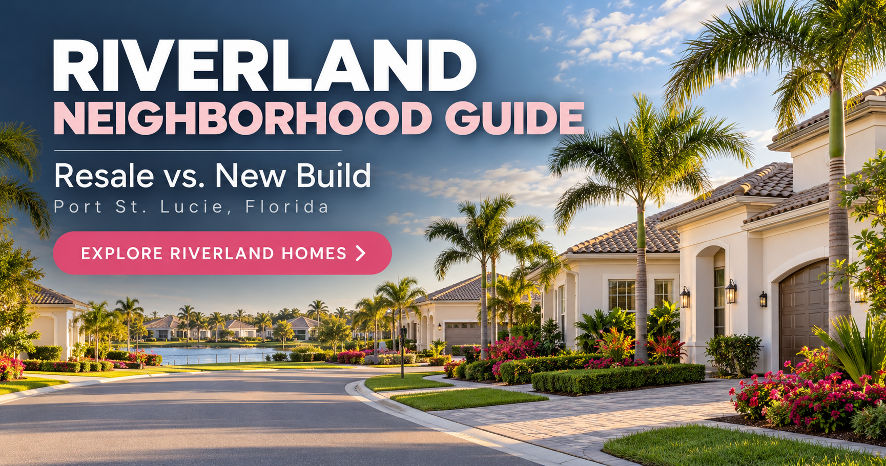 Riverland Neighborhood Guide: resale vs. new build in Port St. Lucie, Florida