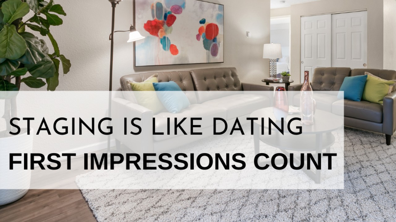 Staging is Like Dating, First Impressions Count