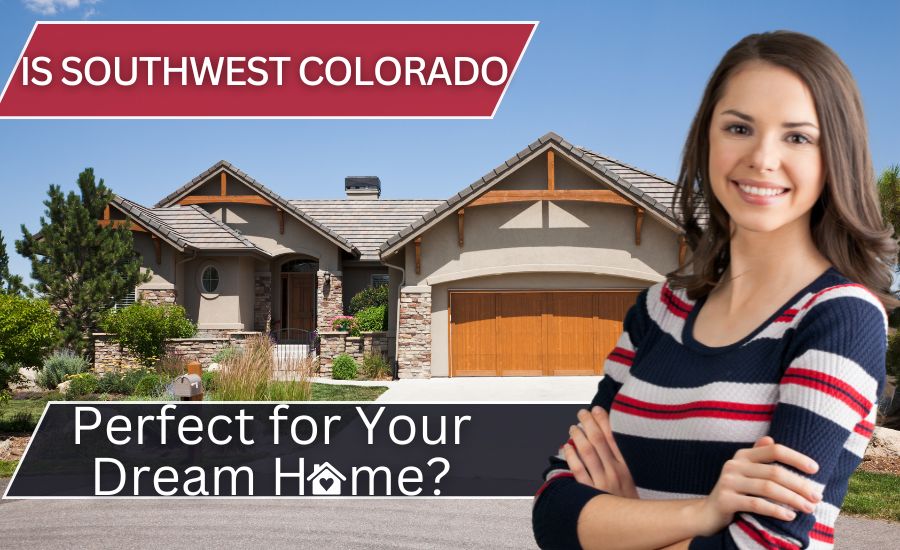 Is Southwest Colorado the Perfect Place For a Dream Home