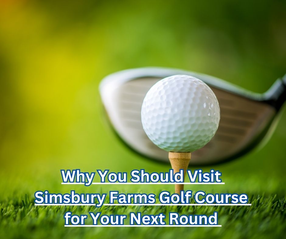 Why You Should Visit Simsbury Farms Golf Course for Your Next Round of