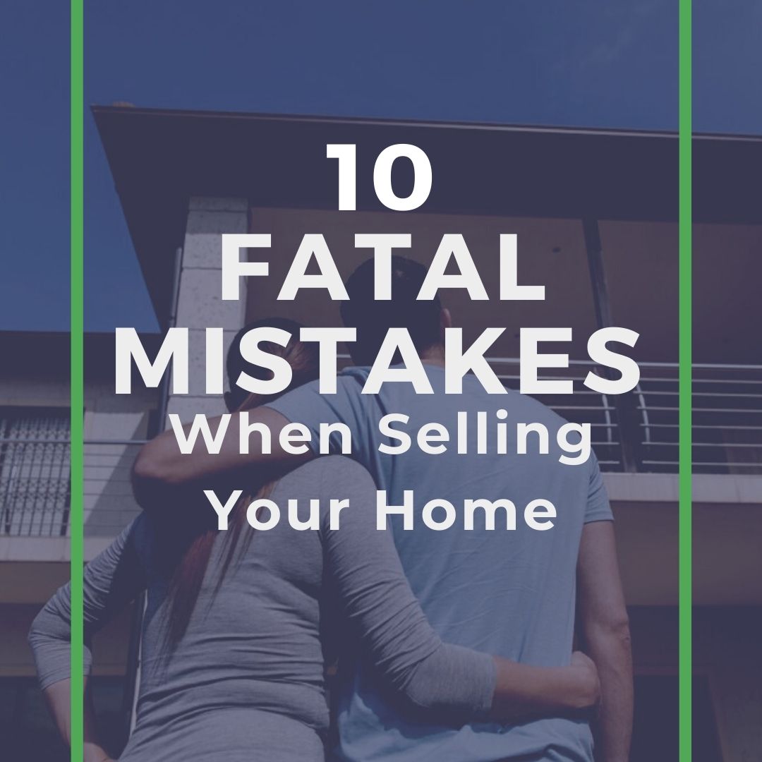 10 Fatal Mistakes When Selling Your Home