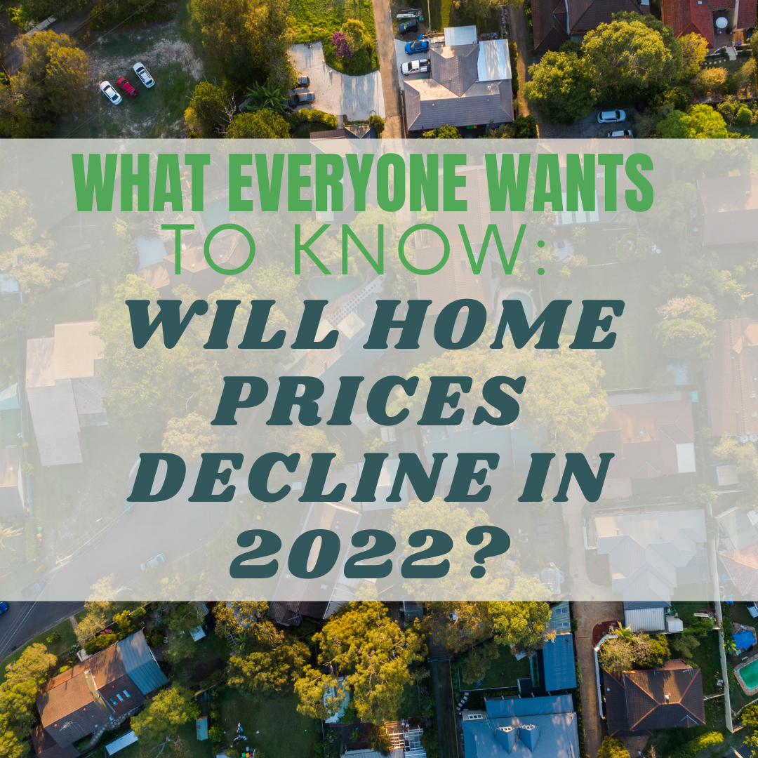 What Everyone Wants To Know Will Home Prices Decline in 2022?