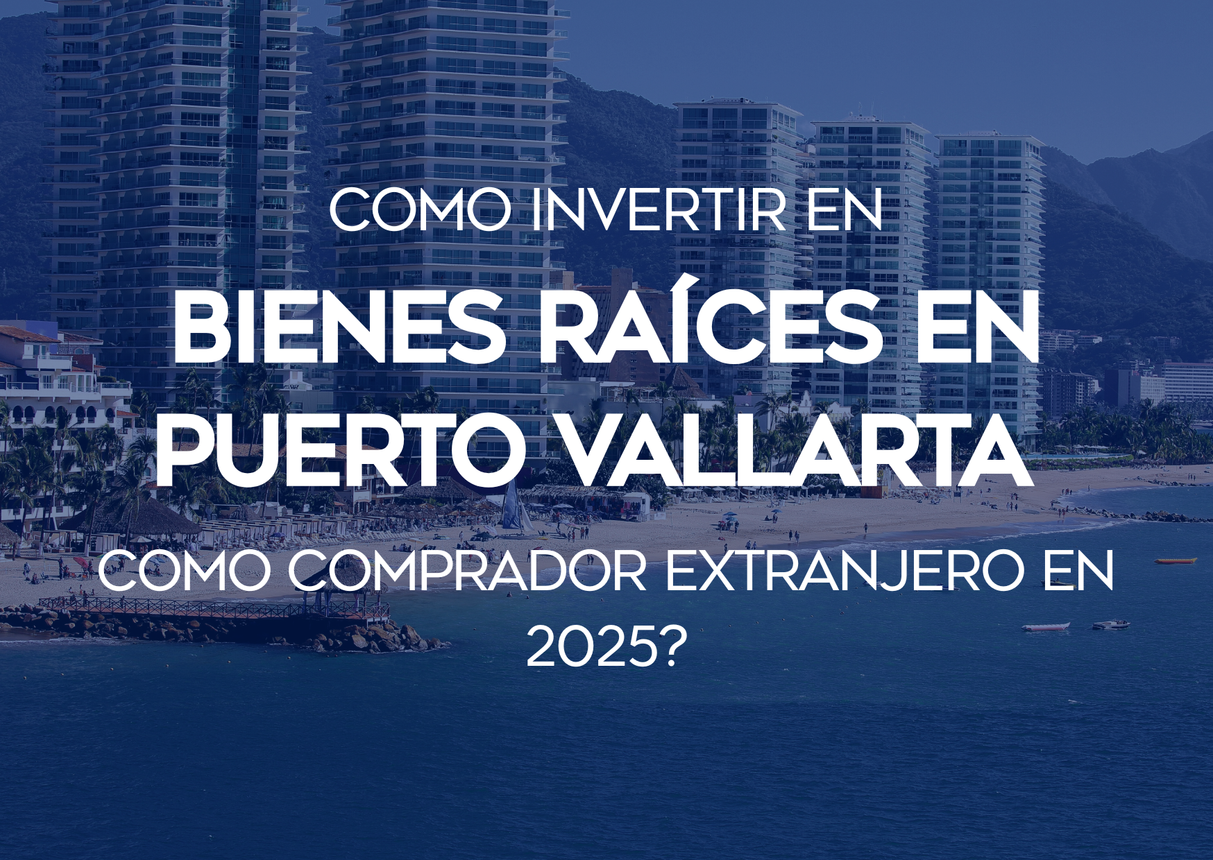 &iquest;C&oacute;mo Invertir en bienes ra&iacute;ces en Puerto Vallarta como comprador extranjero en 2025?