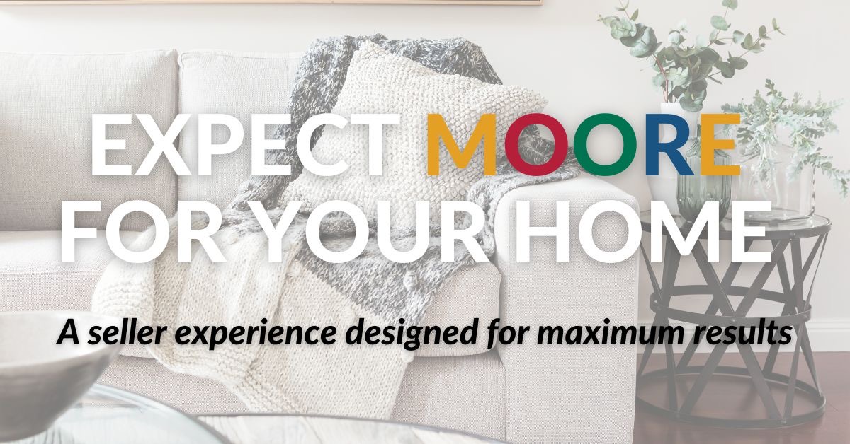 Chad Moore's Seller Experience designed for Maximum Results. Expect Moore for your Real Estate!