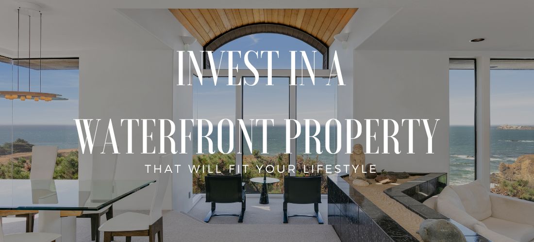 Invest in a Waterfront Property That Will Fit Your Lifestyle