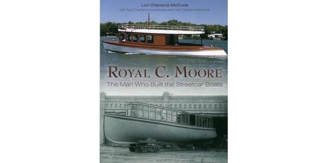 Royal C. Moore, The Man Who Built the Streetcar Boats cover