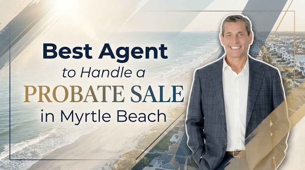 Best Agent to Handle a Probate Sale in Myrtle Beach