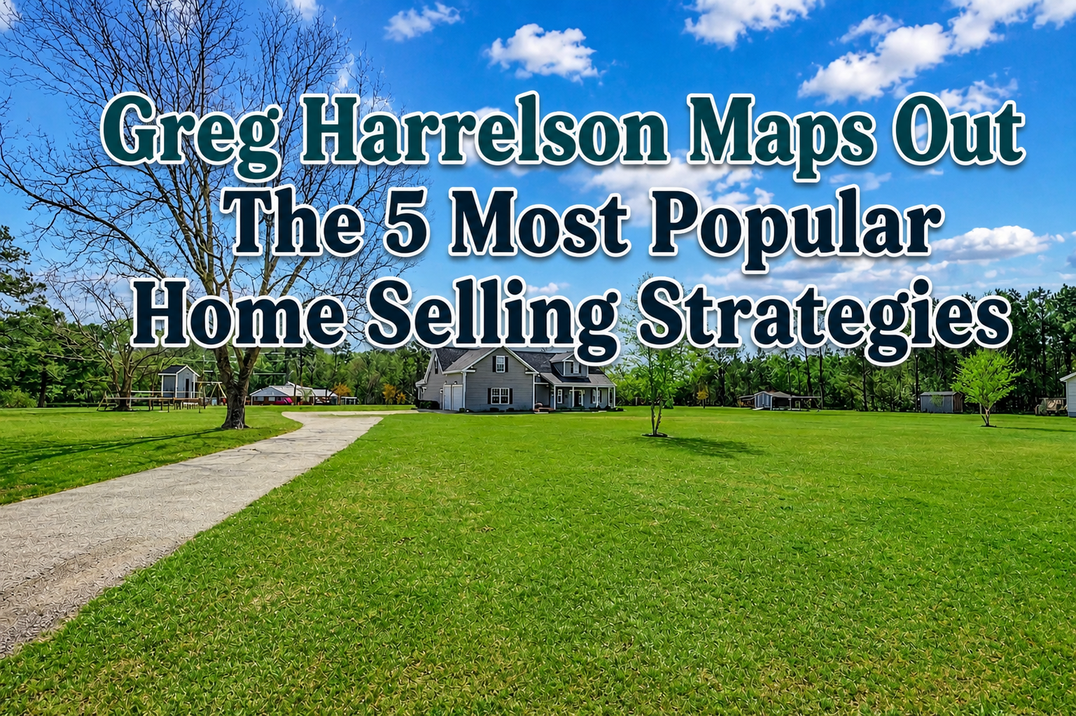 Greg Harrelson Maps Out The 5 Most Popular Home Selling Strategies