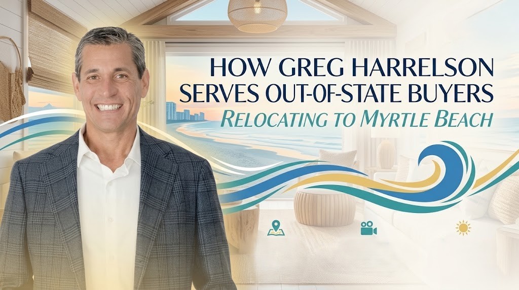 How Greg Harrelson Serves Out-of-State Buyers Relocating to Myrtle Beach