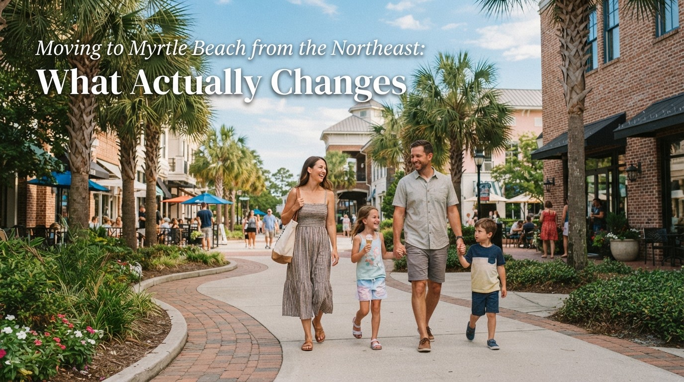 Moving to Myrtle Beach from the Northeast: What Actually Changes