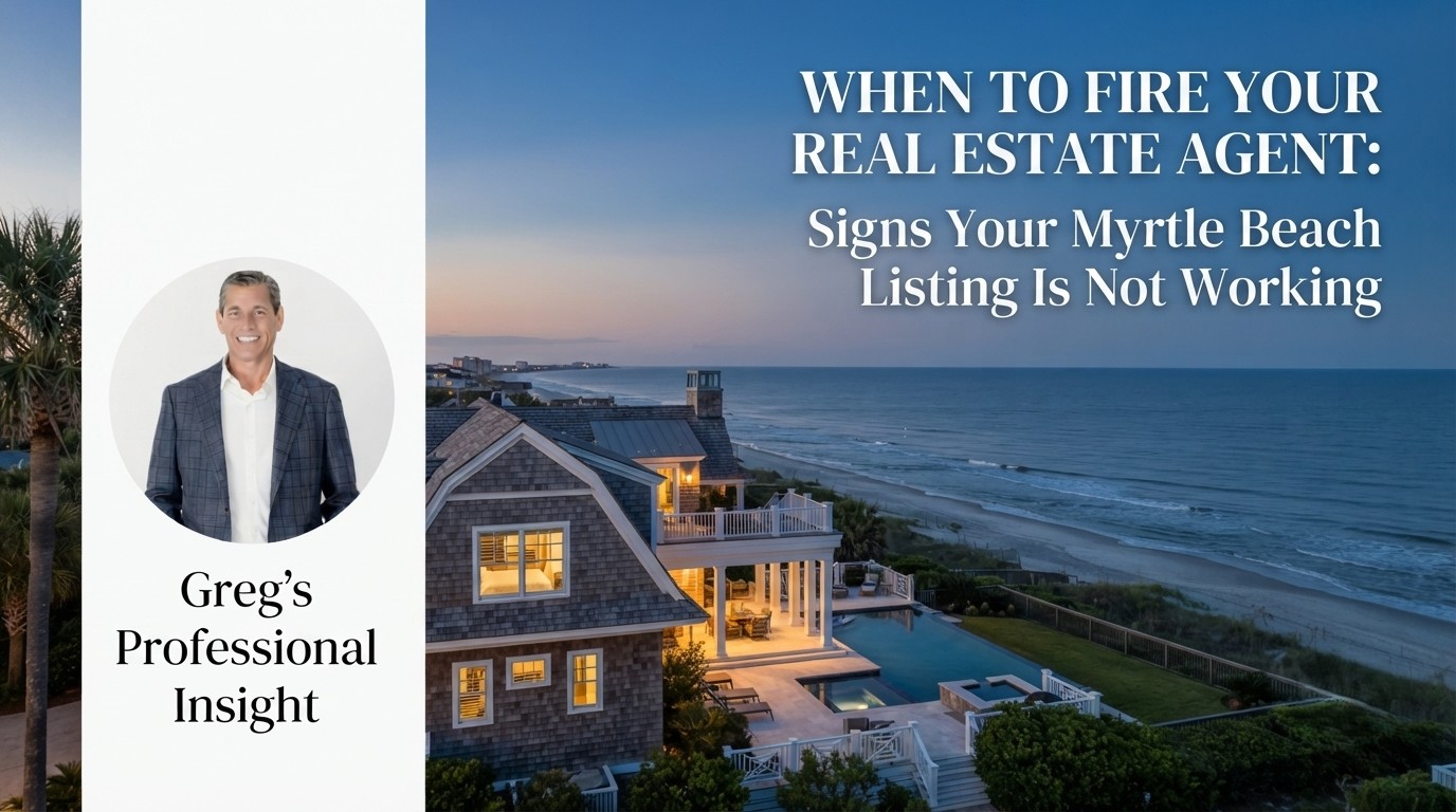 When to Fire Your Real Estate Agent: Signs Your Myrtle Beach Listing Is Not Working