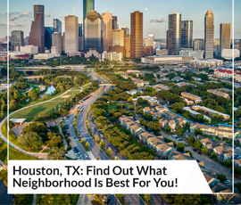 Houston, TX: Find Out What Neighborhood Is Best For You!