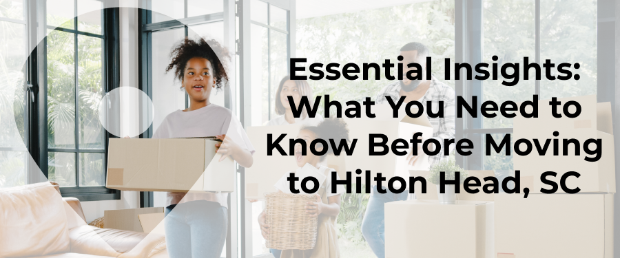 Essential Insights: What You Need to Know Before Moving to Hilton Head, SC