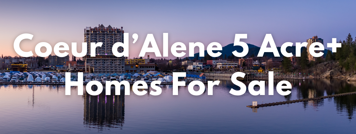Coeur d'Alene Idaho 5 Acre+ Homes for Sale