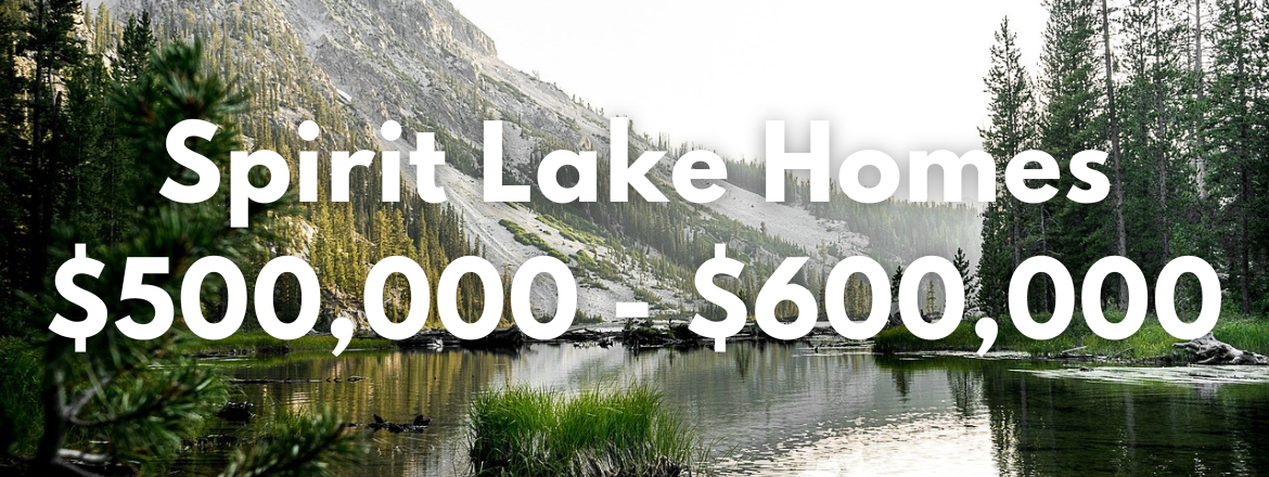 Spirit Lake Homes and Land For Sale Priced Between $500,000 - $600,000