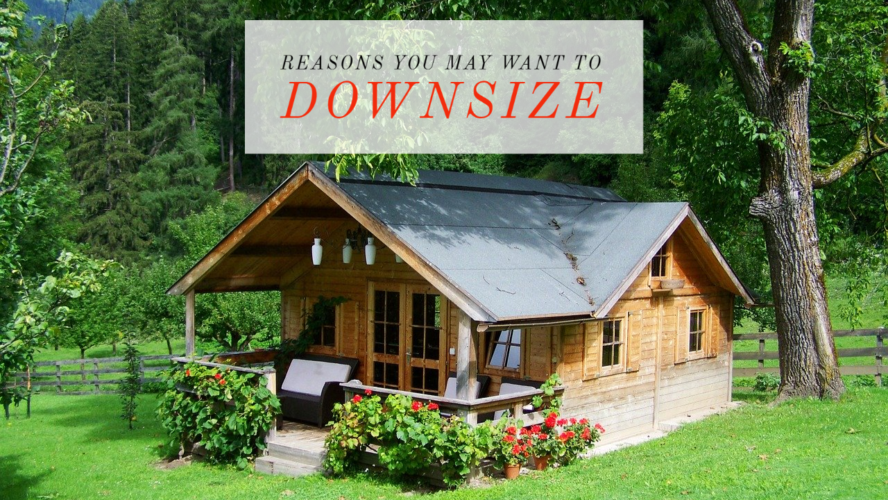 Reasons You May Want To Downsize Your Home 