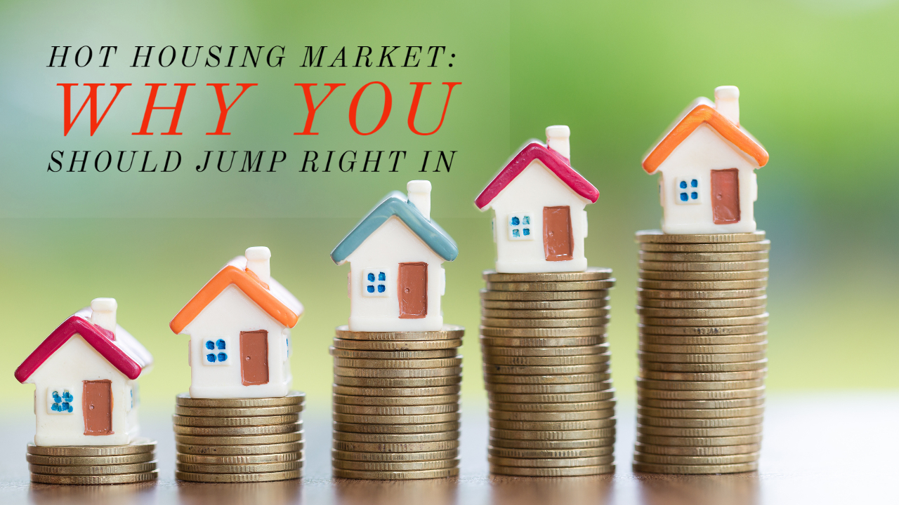 The Housing Market's Hot, Jump Right In