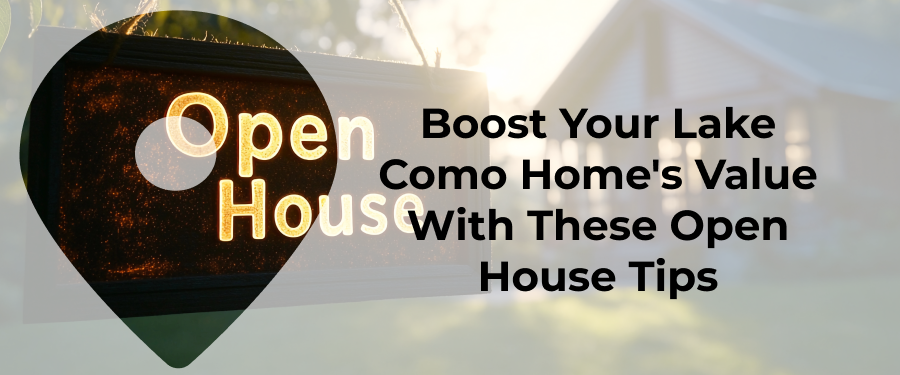 10 Tips For A Successful Open House When Selling Your Lake Como Home