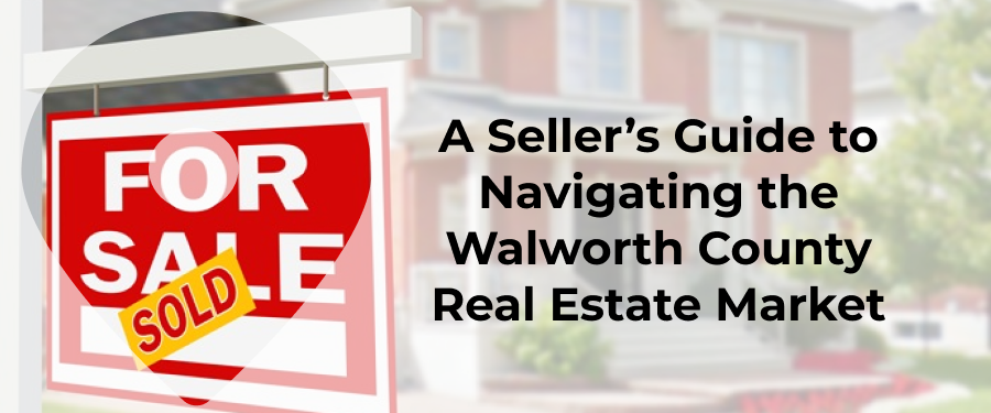 A Seller’s Guide to Navigating the Walworth County Real Estate Market