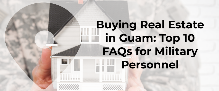 Top 10 FAQs About Military Buying Real Estate In Guam