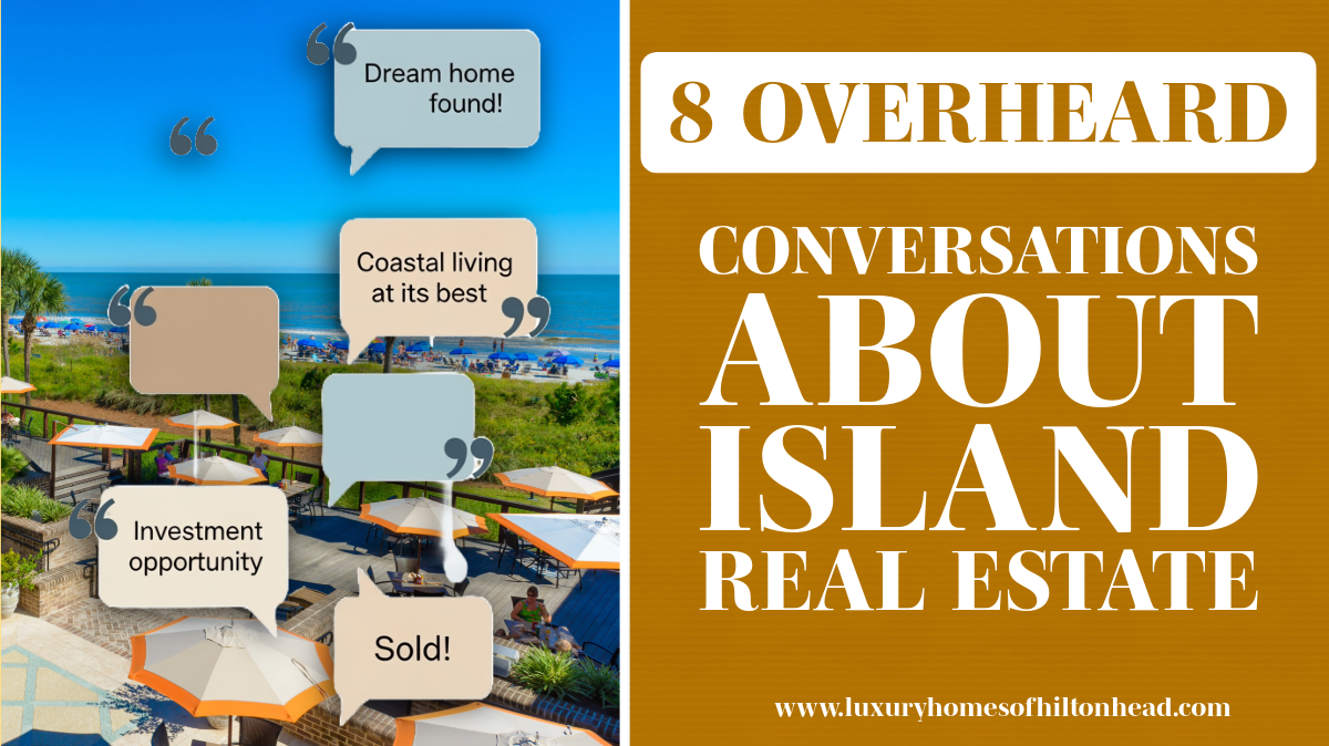 8 Overheard Around Hilton Head: Real Conversations About Island Real Estate