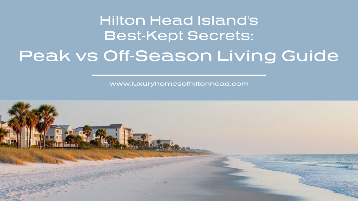 Hilton Head Island's Best-Kept Secrets: Peak vs Off-Season Living Guide
