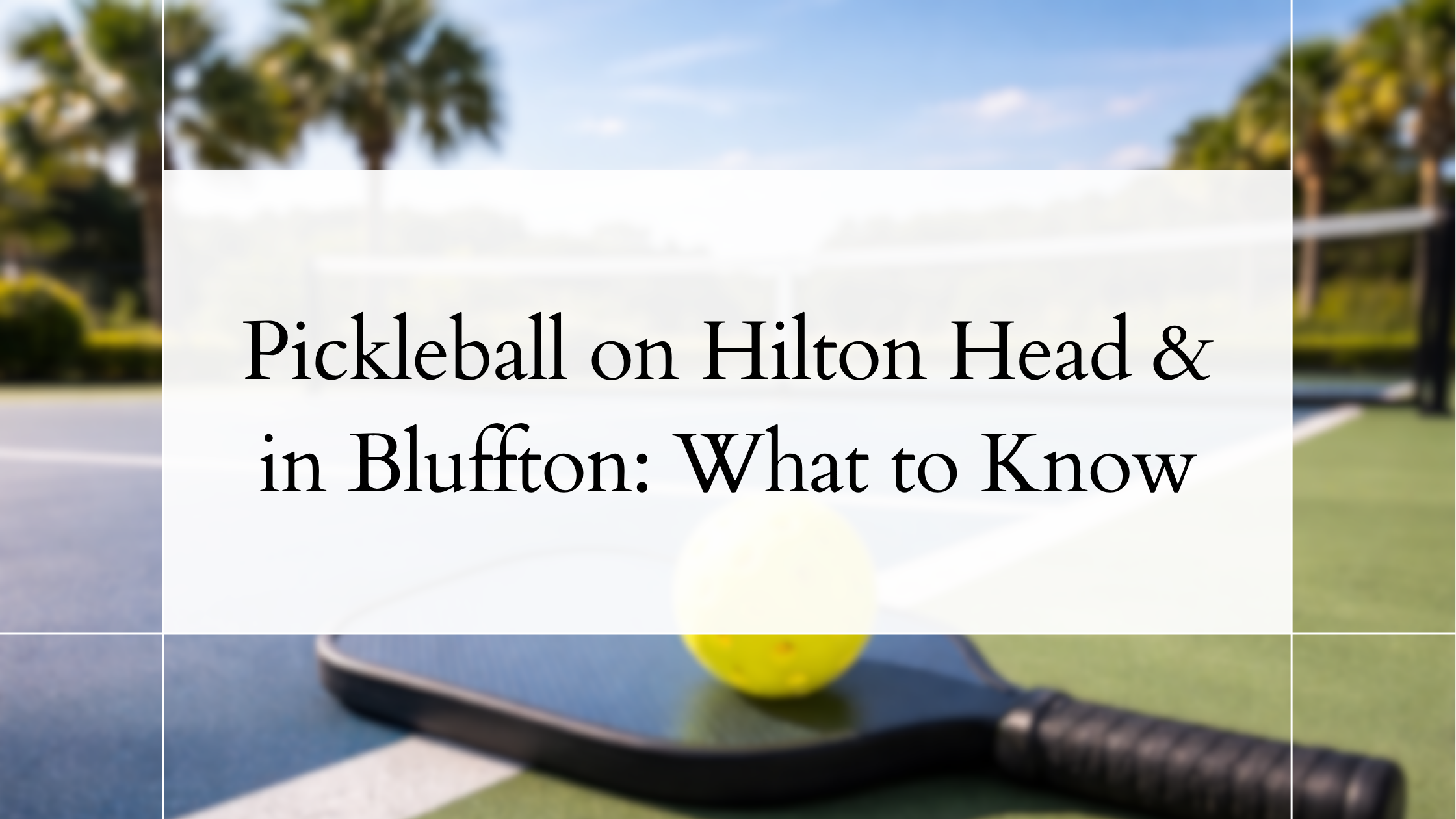 Pickleball on Hilton Head & in Bluffton: What to Know