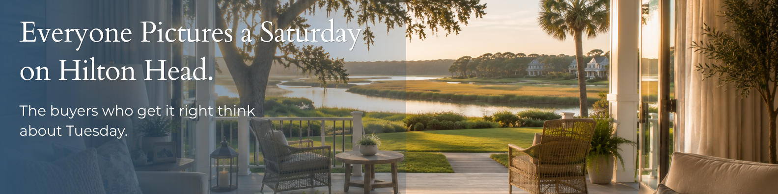 Hilton Head Island luxury home porch with marsh and lagoon views at golden hour, live oak trees overhead, coastal outdoor seating, with text overlay reading Everyone Pictures a Saturday on Hilton Head. The buyers who get it right think about Tuesday.