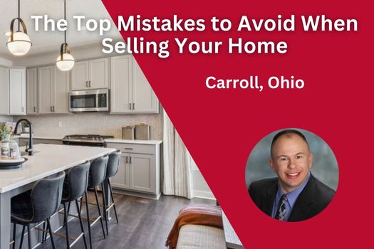 The Top Mistakes to Avoid When Selling Your Home in Carroll, Ohio