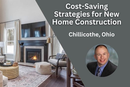 Cost-Saving Strategies for New Home Construction in Chillicothe, Ohio