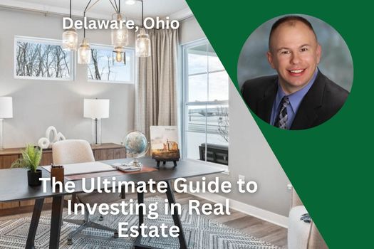 The Ultimate Guide to Investing in Delaware Ohio Real Estate