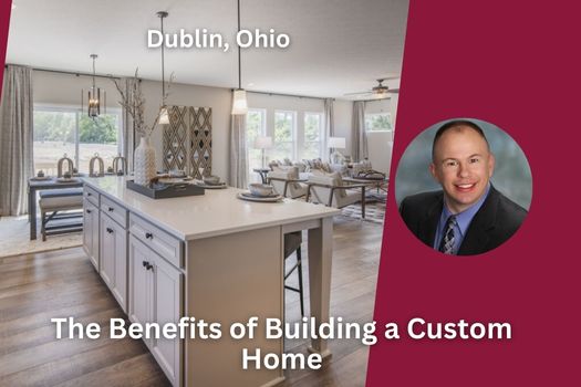The Benefits of Building a Custom Home in Dublin, Ohio