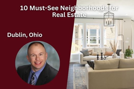 10 Must-See Neighborhoods for Real Estate in Dublin Ohio