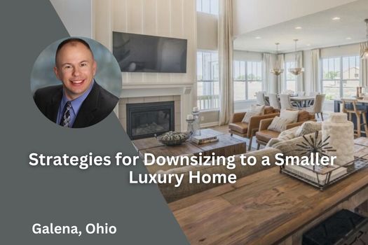Strategies for Downsizing to a Smaller Luxury Home in Galena, Ohio