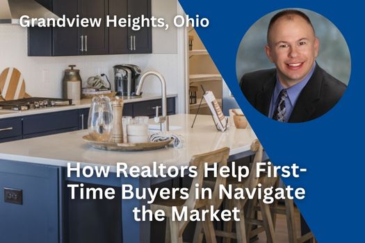 How Realtors Help First-Time Buyers in Grandview Heights, Ohio Navigate the Market