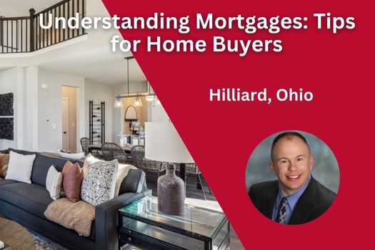 Understanding Mortgages: Tips for Hilliard, Ohio Home Buyers