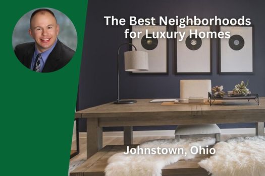 The Best Neighborhoods for Luxury Homes in Johnstown, Ohio