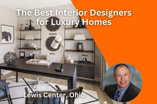 The Best Interior Designers for Luxury Homes in Lewis Center, Ohio