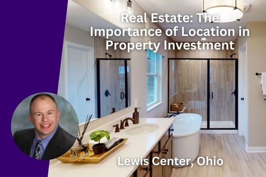 Lewis Center Ohio Real Estate: The Importance of Location in Property Investment