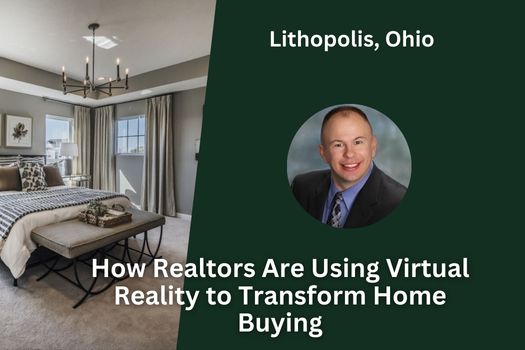 How Realtors Are Using Virtual Reality to Transform Home Buying in Lithopolis, Ohio