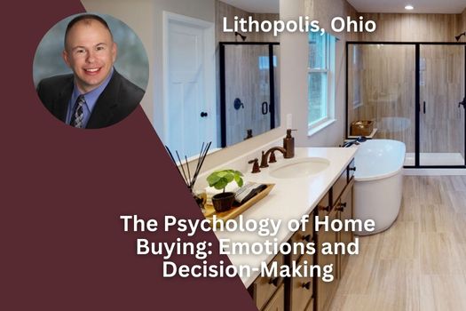 The Psychology of Home Buying: Emotions and Decision-Making in Lithopolis Ohio