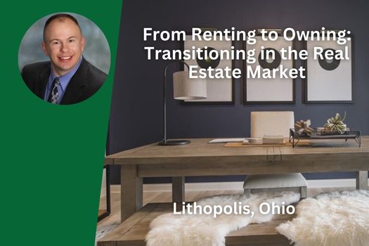 From Renting to Owning: Transitioning in Lithopolis Ohio's Real Estate Market