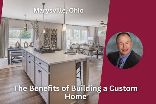The Benefits of Building a Custom Home in Marysville, Ohio