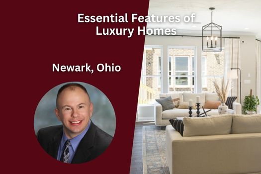 Essential Features of Luxury Homes in Newark, Ohio