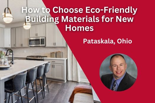 How to Choose Eco-Friendly Building Materials for New Homes in Pataskala, Ohio
