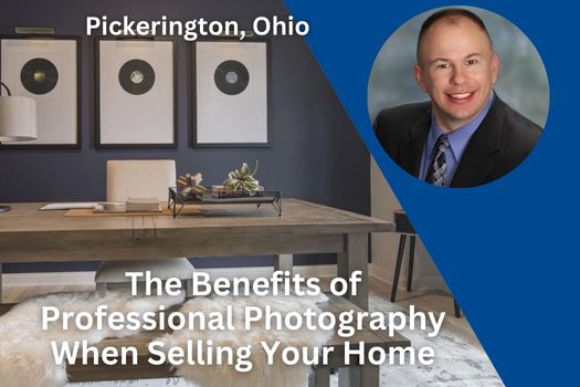 The Benefits of Professional Photography When Selling Your Home in Pickerington, Ohio