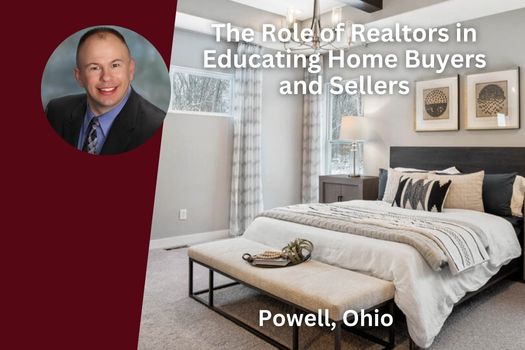 The Role of Realtors in Educating Home Buyers and Sellers in Powell, Ohio